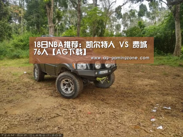 18日NBA推荐:凯尔特人 VS 费城76人【AG下载】(图1) AG入口
