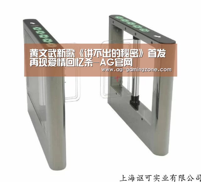 黄文武新歌《讲不出的秘密》首发 再现爱情回忆杀-AG官网(图2) AG官网